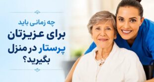 چه زمانی باید برای عزیزتان پرستار در منزل بگیرید؟